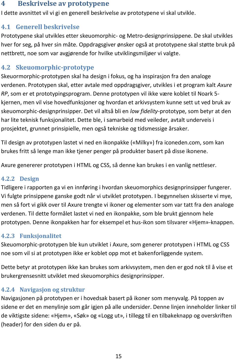 Oppdragsgiver ønsker også at prototypene skal støtte bruk på nettbrett, noe som var avgjørende for hvilke utviklingsmiljøer vi valgte. 4.