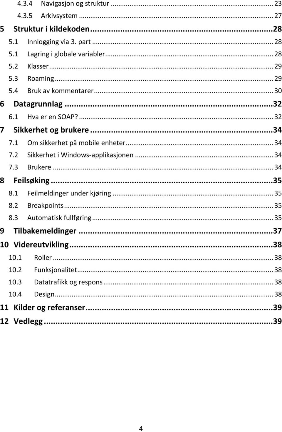 .. 34 7.3 Brukere... 34 8 Feilsøking... 35 8.1 Feilmeldinger under kjøring... 35 8.2 Breakpoints... 35 8.3 Automatisk fullføring... 35 9 Tilbakemeldinger... 37 10 Videreutvikling.