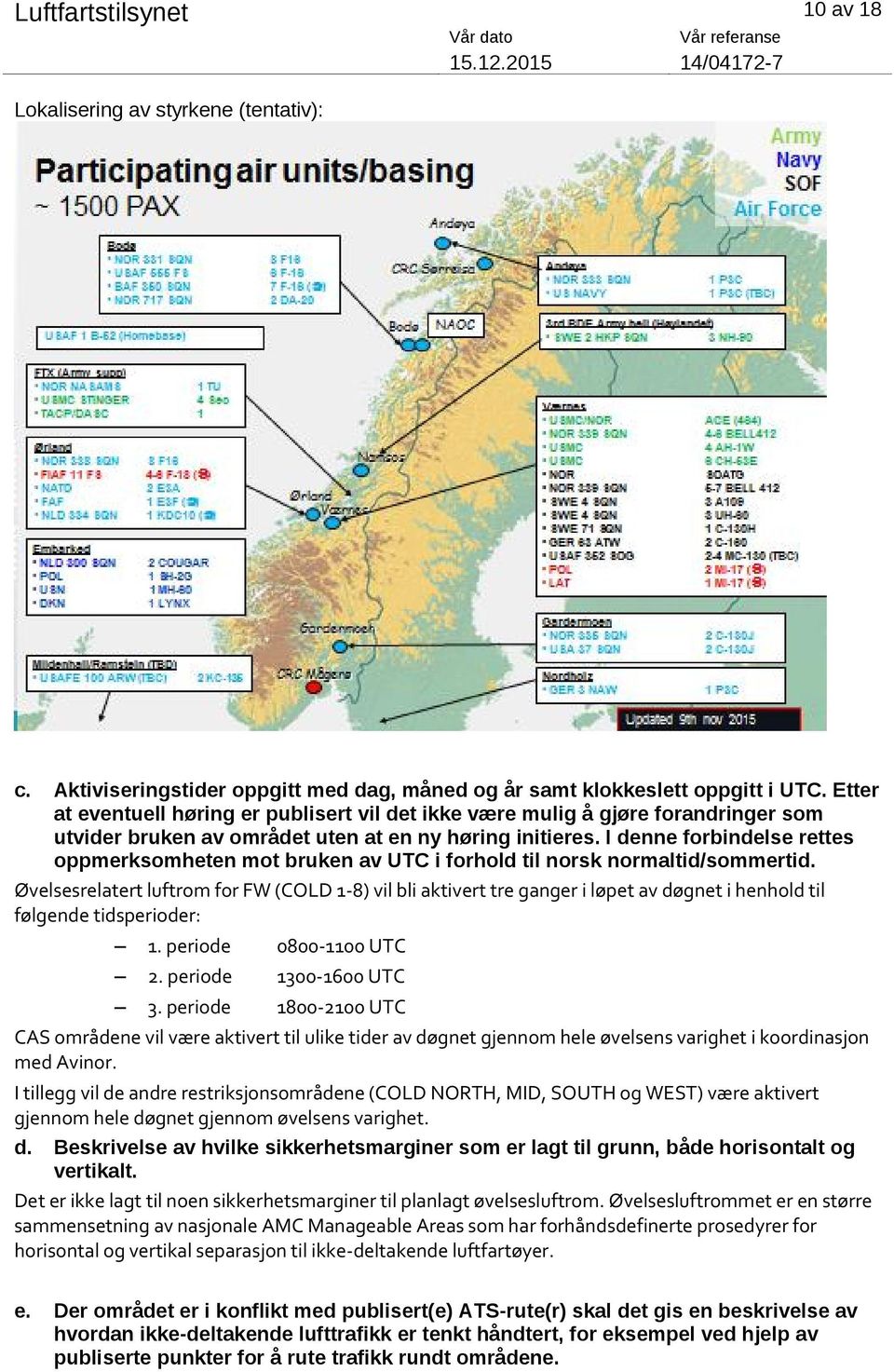 I denne forbindelse rettes oppmerksomheten mot bruken av UTC i forhold til norsk normaltid/sommertid.