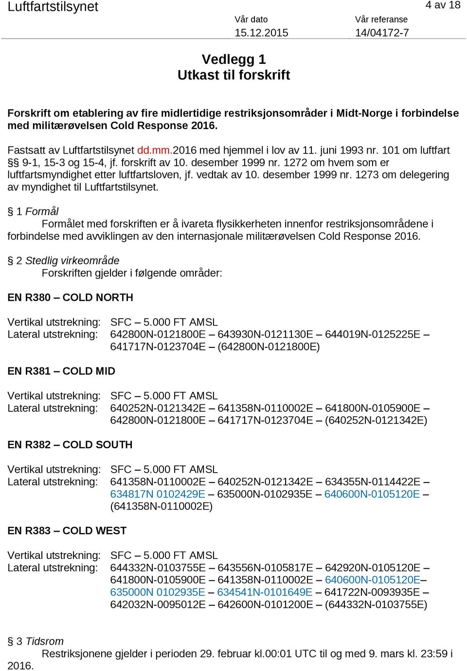 1272 om hvem som er luftfartsmyndighet etter luftfartsloven, jf. vedtak av 10. desember 1999 nr. 1273 om delegering av myndighet til Luftfartstilsynet.