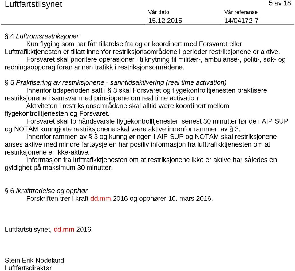 5 Praktisering av restriksjonene - sanntidsaktivering (real time activation) Innenfor tidsperioden satt i 3 skal Forsvaret og flygekontrolltjenesten praktisere restriksjonene i samsvar med