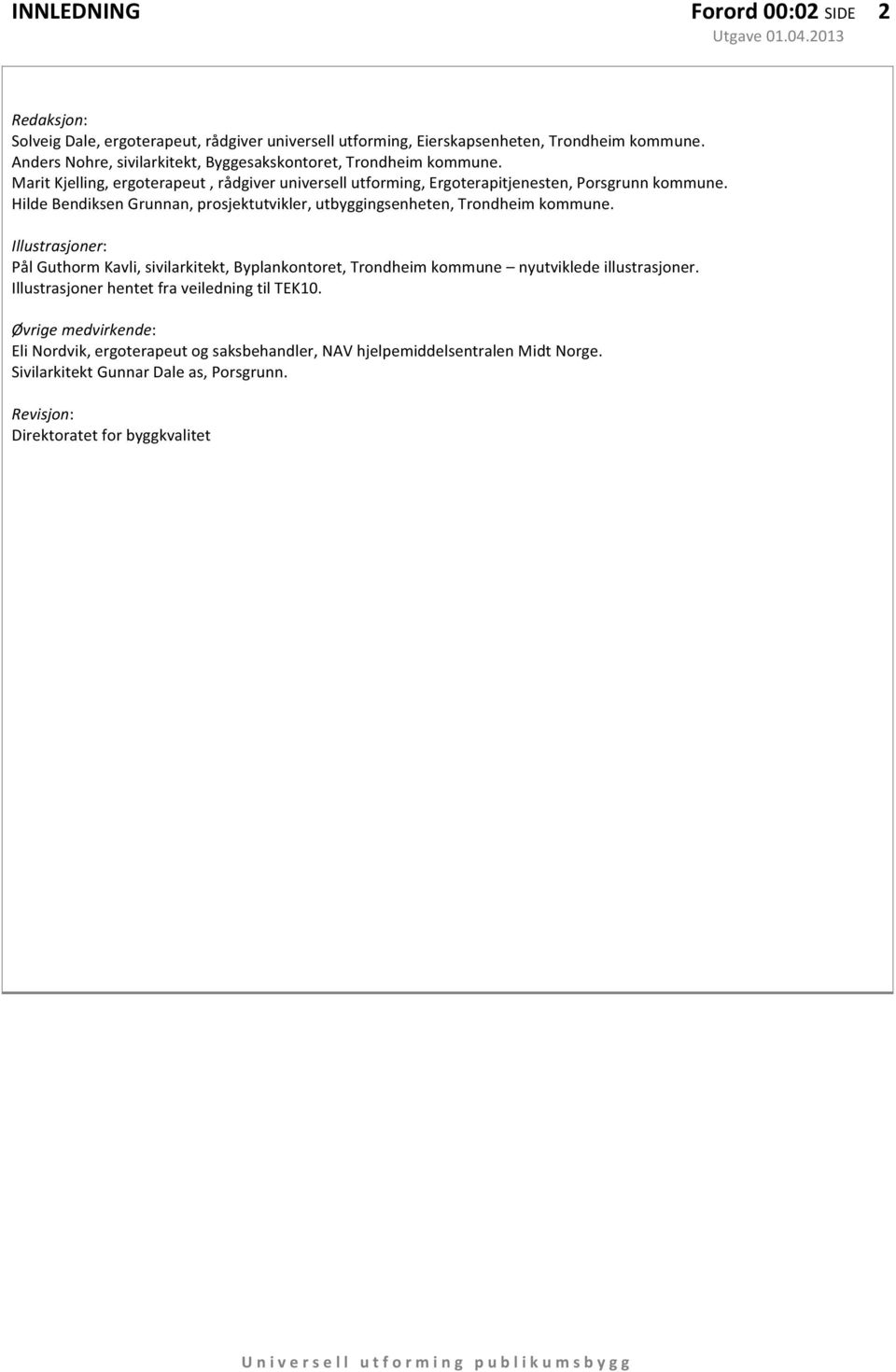 % Anders%Nohre,%sivilarkitekt,%Byggesakskontoret,%Trondheim%kommune.% Marit%Kjelling,%ergoterapeut%,%rådgiver%universell%utforming,%Ergoterapitjenesten,%Porsgrunn%kommune.