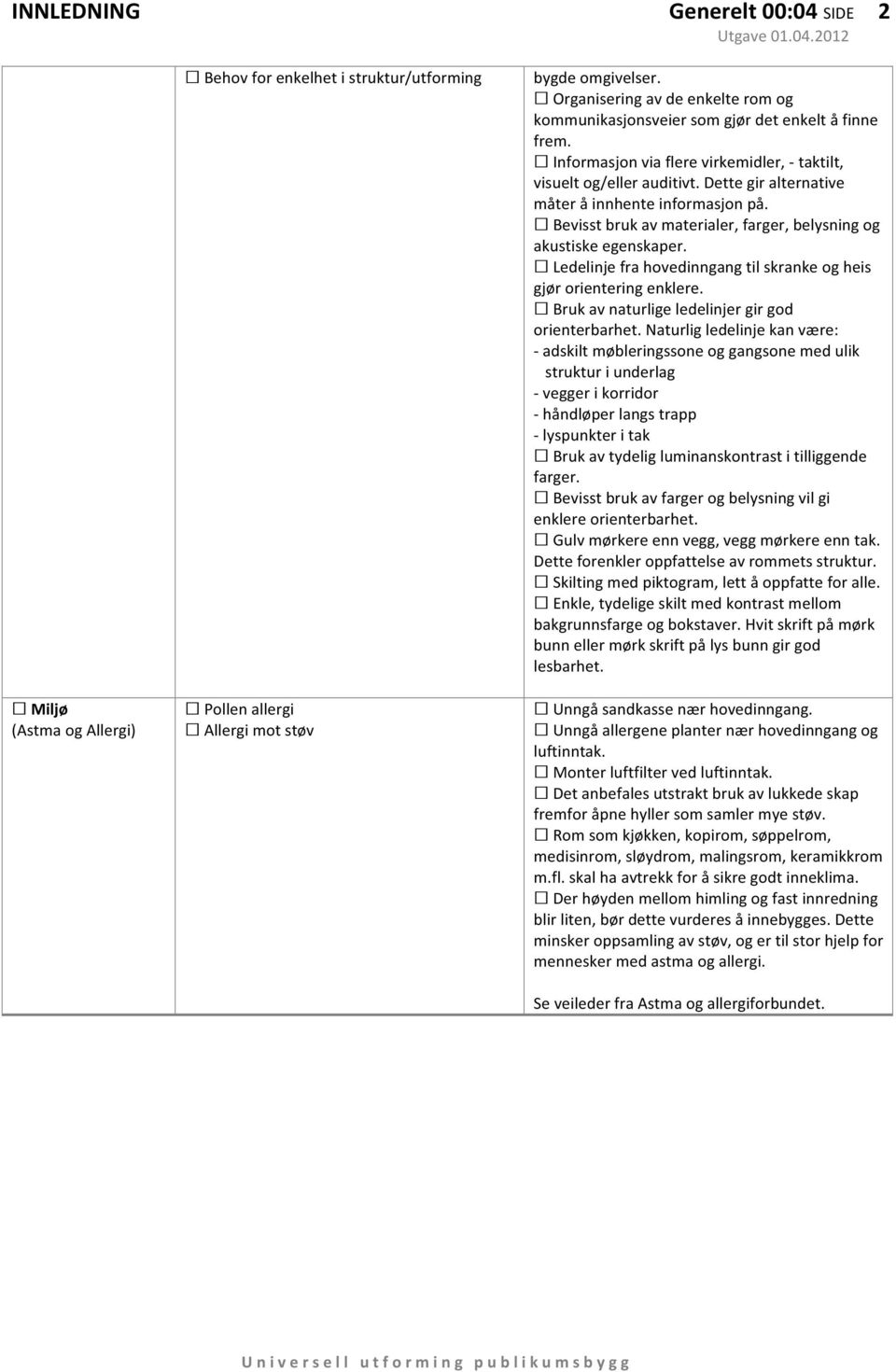 Dette gir alternative måter å innhente informasjon på. Bevisst bruk av materialer, farger, belysning og akustiske egenskaper. Ledelinje fra hovedinngang til skranke og heis gjør orientering enklere.