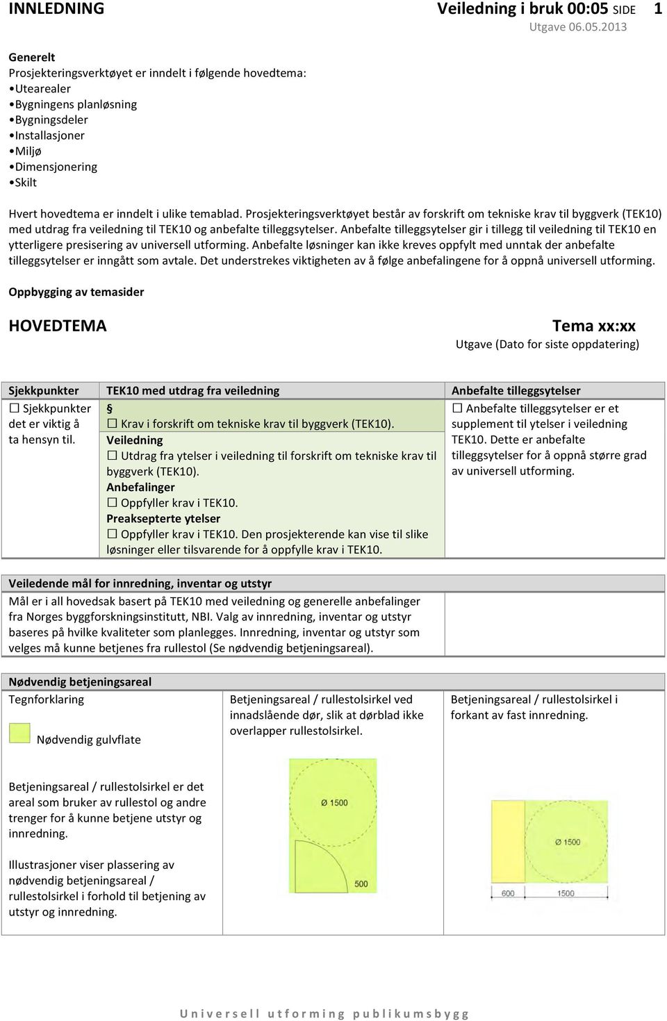 Prosjekteringsverktøyet består av forskrift om tekniske krav til byggverk (TEK10) med utdrag fra veiledning til TEK10 og anbefalte tilleggsytelser.