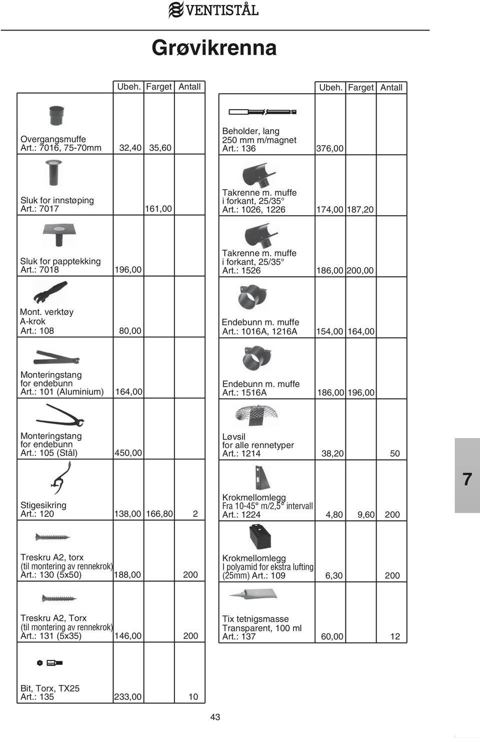 : 1016A, 1216A 154,00 164,00 Monteringstang for endebunn Art.: 101 (Aluminium) 164,00 Endebunn m. muffe Art.: 1516A 186,00 196,00 Monteringstang for endebunn Art.: 105 (Stål) 450,00 Stigesikring Art.