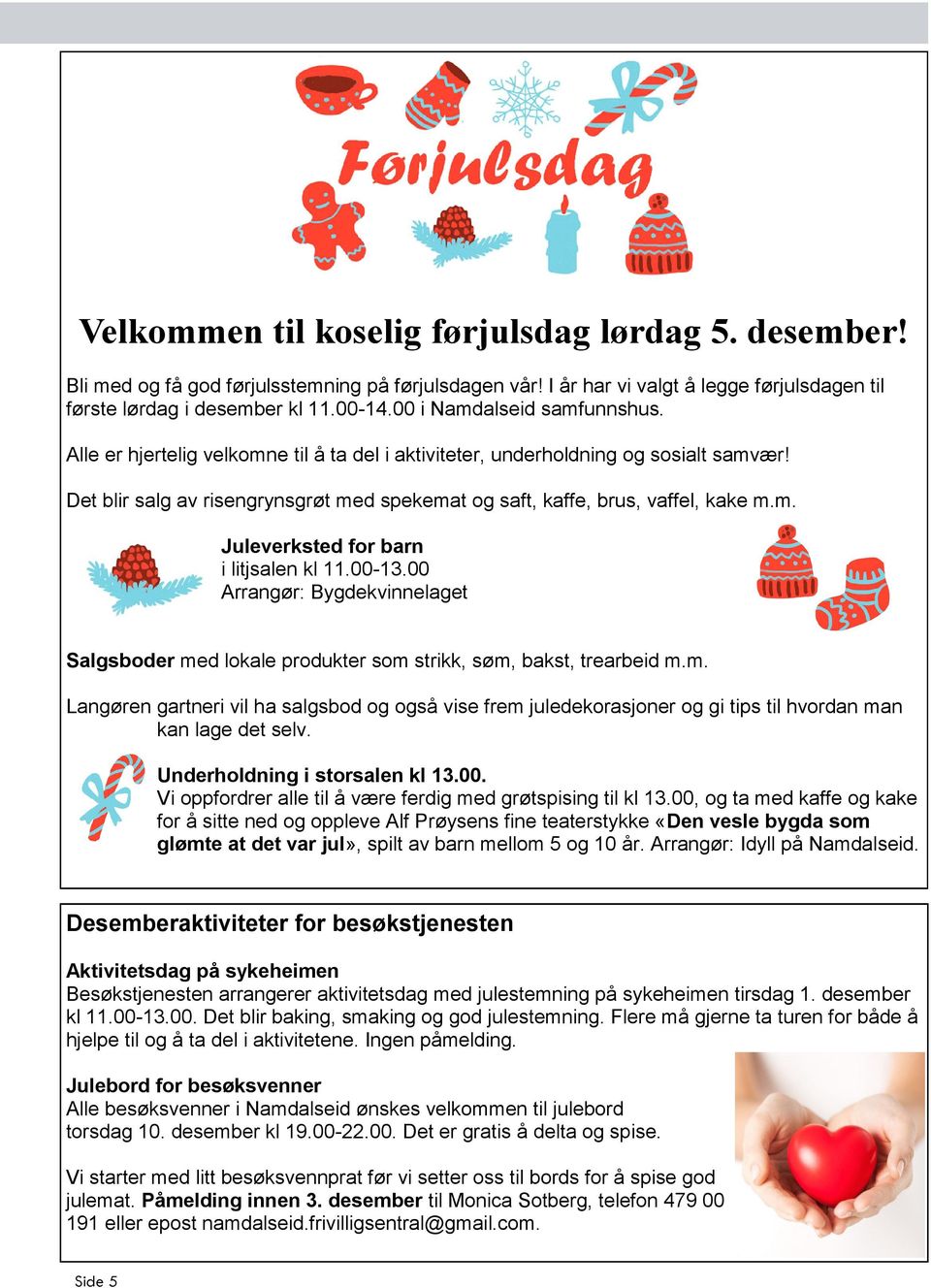 m. Juleverksted for barn i litjsalen kl 11.00-13.00 Arrangør: Bygdekvinnelaget Salgsboder med lokale produkter som strikk, søm, bakst, trearbeid m.m. Langøren gartneri vil ha salgsbod og også vise frem juledekorasjoner og gi tips til hvordan man kan lage det selv.