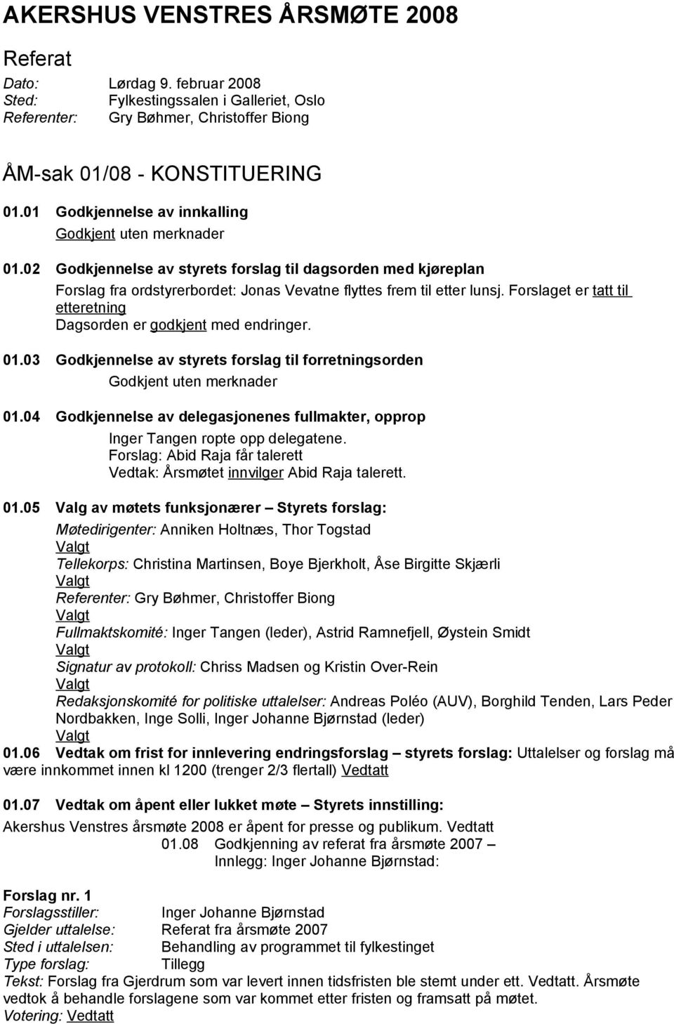 Forslaget er tatt til etteretning Dagsorden er godkjent med endringer. 01.03 Godkjennelse av styrets forslag til forretningsorden Godkjent uten merknader 01.