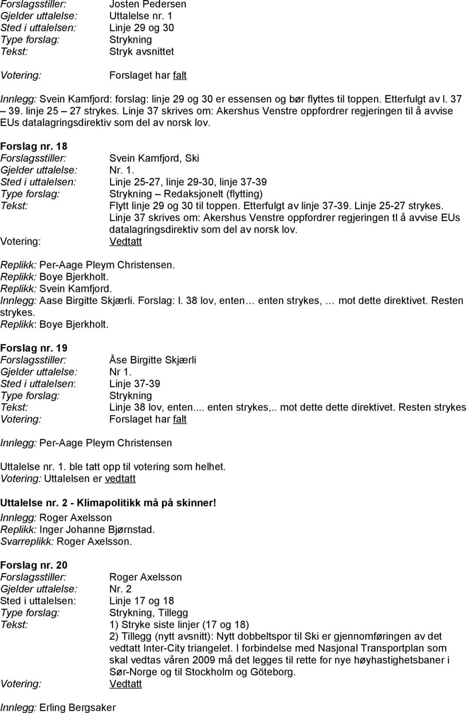 37 39. linje 25 27 strykes. Linje 37 skrives om: Akershus Venstre oppfordrer regjeringen til å avvise EUs datalagringsdirektiv som del av norsk lov. Forslag nr.