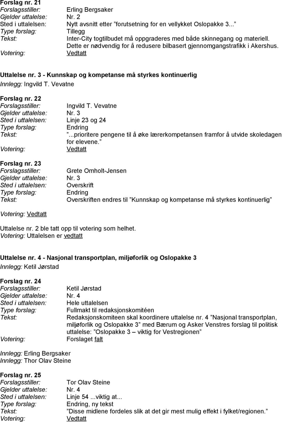 3 - Kunnskap og kompetanse må styrkes kontinuerlig Innlegg: Ingvild T. Vevatne Forslag nr. 22 Forslagsstiller: Ingvild T. Vevatne Gjelder uttalelse: Nr.