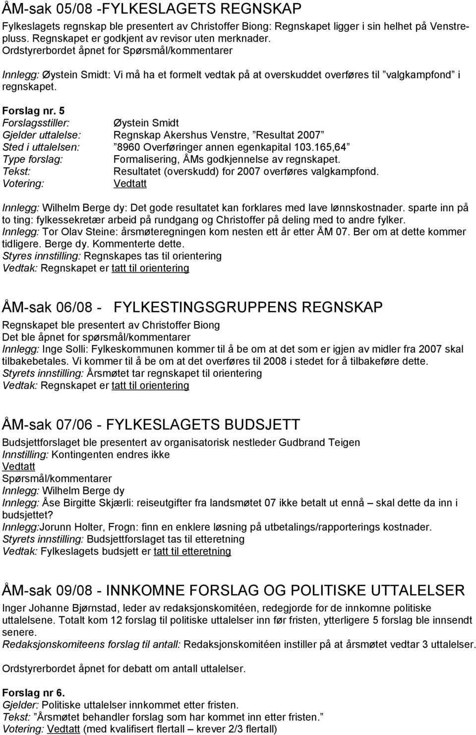 5 Forslagsstiller: Øystein Smidt Gjelder uttalelse: Regnskap Akershus Venstre, Resultat 2007 Sted i uttalelsen: 8960 Overføringer annen egenkapital 103.