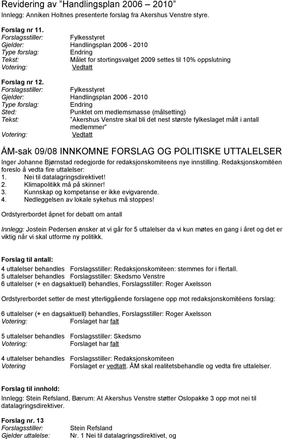 Forslagsstiller: Fylkesstyret Gjelder: Handlingsplan 2006-2010 Type forslag: Endring Sted: Punktet om medlemsmasse (målsetting) Akershus Venstre skal bli det nest største fylkeslaget målt i antall