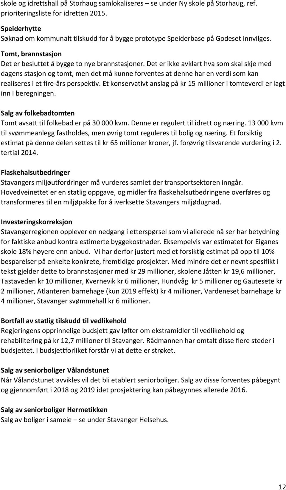 Det er ikke avklart hva som skal skje med dagens stasjon og tomt, men det må kunne forventes at denne har en verdi som kan realiseres i et fire-års perspektiv.