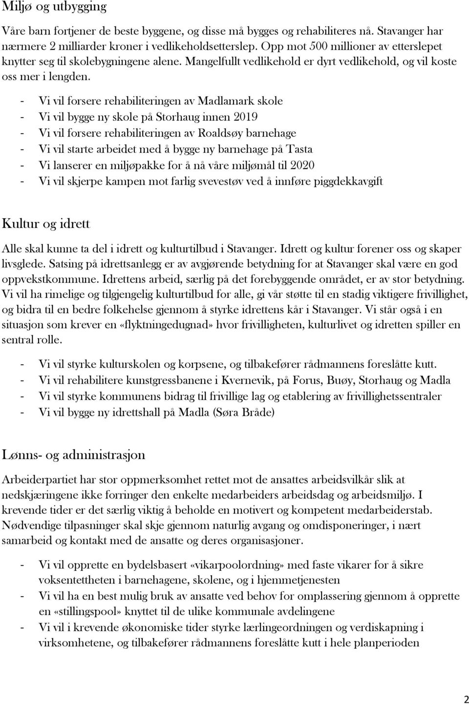 - Vi vil forsere rehabiliteringen av Madlamark skole - Vi vil bygge ny skole på Storhaug innen 2019 - Vi vil forsere rehabiliteringen av Roaldsøy barnehage - Vi vil starte arbeidet med å bygge ny