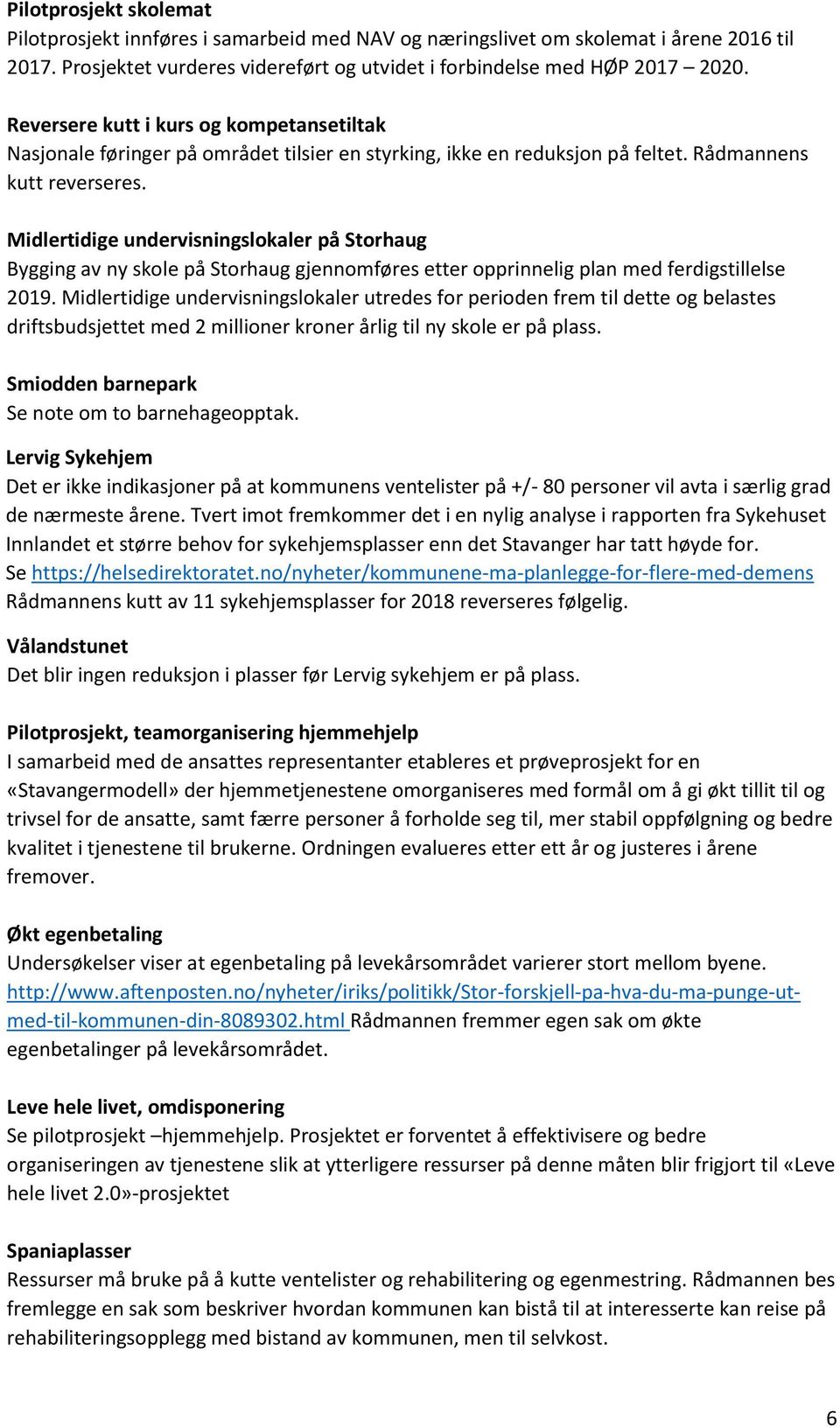 Midlertidige undervisningslokaler på Storhaug Bygging av ny skole på Storhaug gjennomføres etter opprinnelig plan med ferdigstillelse 2019.