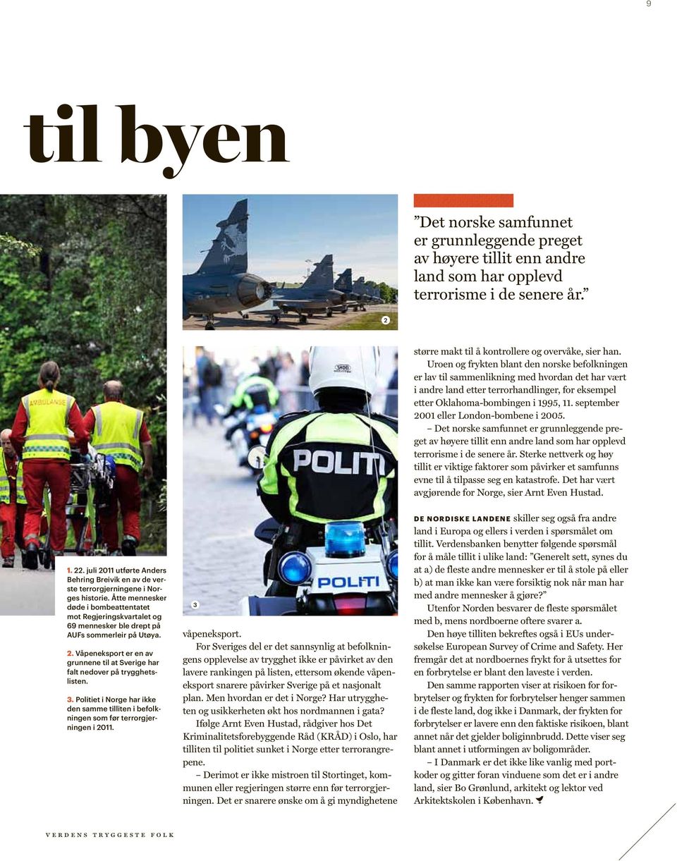 september 2001 eller London-bombene i 2005. Det norske samfunnet er grunnleggende preget av høyere tillit enn andre land som har opplevd terrorisme i de senere år.