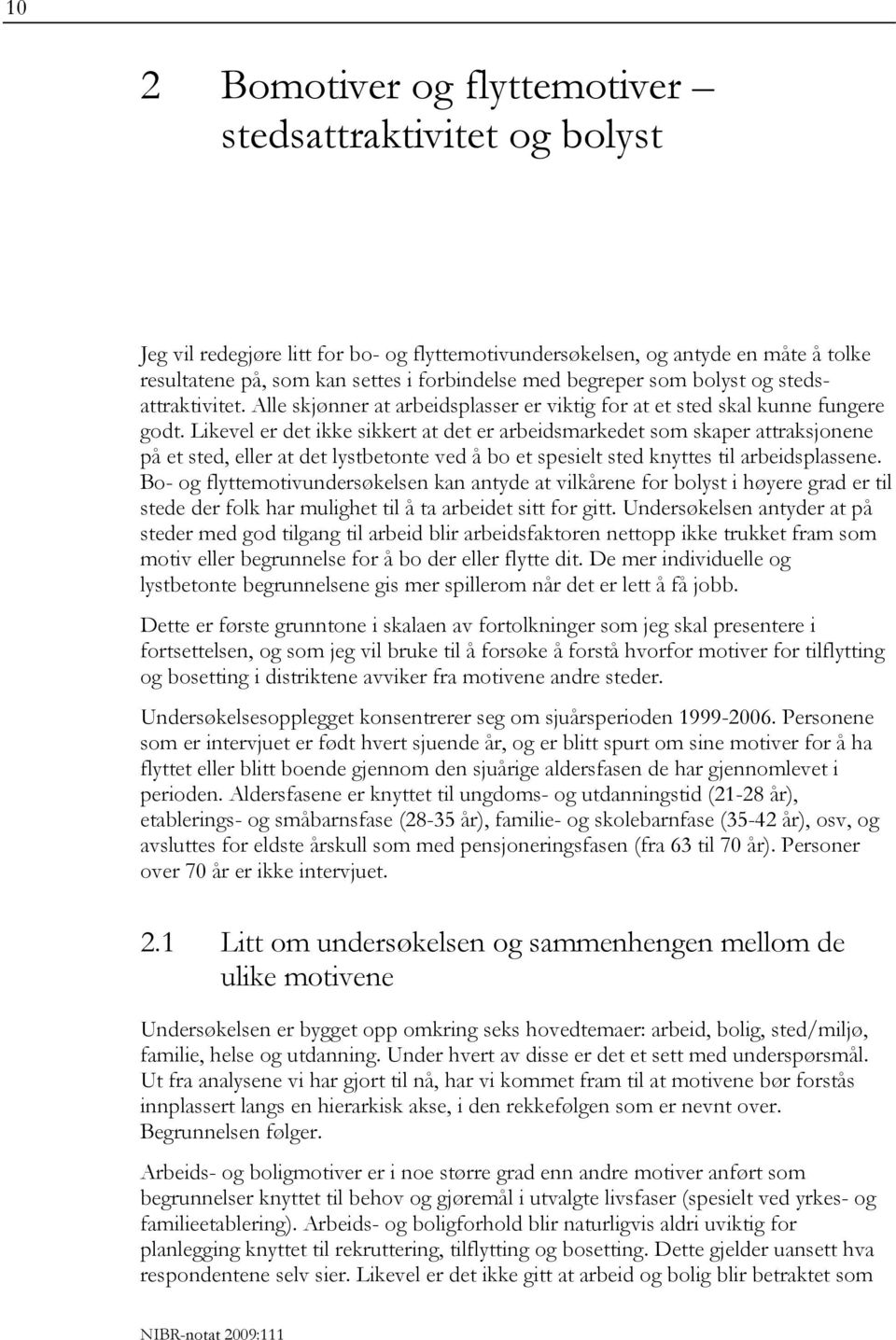 Likevel er det ikke sikkert at det er arbeidsmarkedet som skaper attraksjonene på et sted, eller at det lystbetonte ved å bo et spesielt sted knyttes til arbeidsplassene.