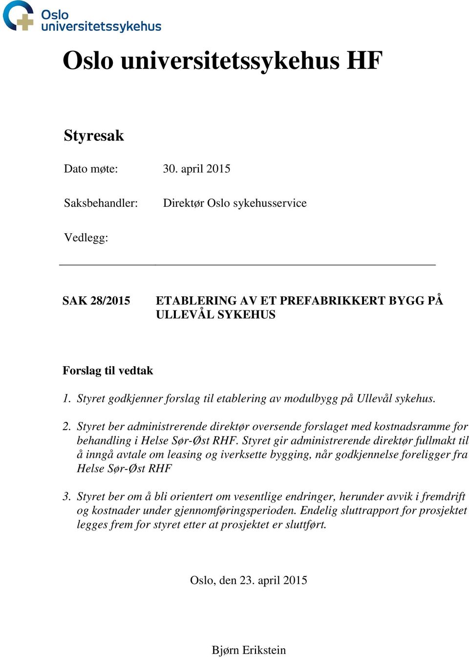 Styret godkjenner forslag til etablering av modulbygg på Ullevål sykehus. 2. Styret ber administrerende direktør oversende forslaget med kostnadsramme for behandling i Helse Sør-Øst RHF.