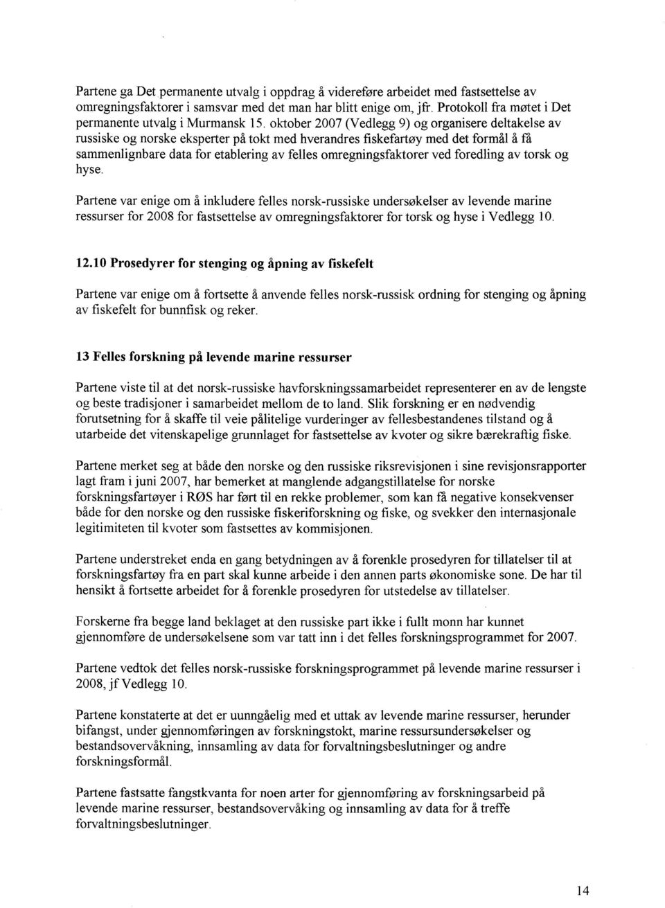 oktober 2007 (Vedlegg 9) og organisere deltakelse av russiske og norske eksperter på tokt med hverandres fiskefartøy med det formål å få sammenlignbare data for etablering av felles