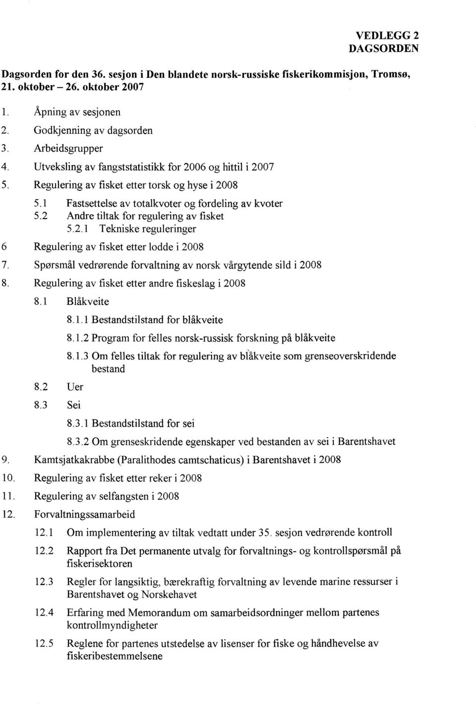 2 Andre tiltak for regulering av fisket 5.2.1 Tekniske reguleringer 6 Regulering av fisket etter lodde i 2008 7. Spørsmål vedrørende forvaltning av norsk vårgytende sild i 2008 8.