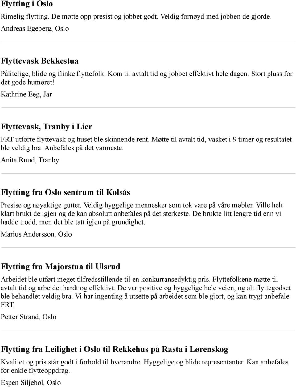 Møtte til avtalt tid, vasket i 9 timer og resultatet ble veldig bra. Anbefales på det varmeste. Anita Ruud, Tranby Flytting fra Oslo sentrum til Kolsås Presise og nøyaktige gutter.