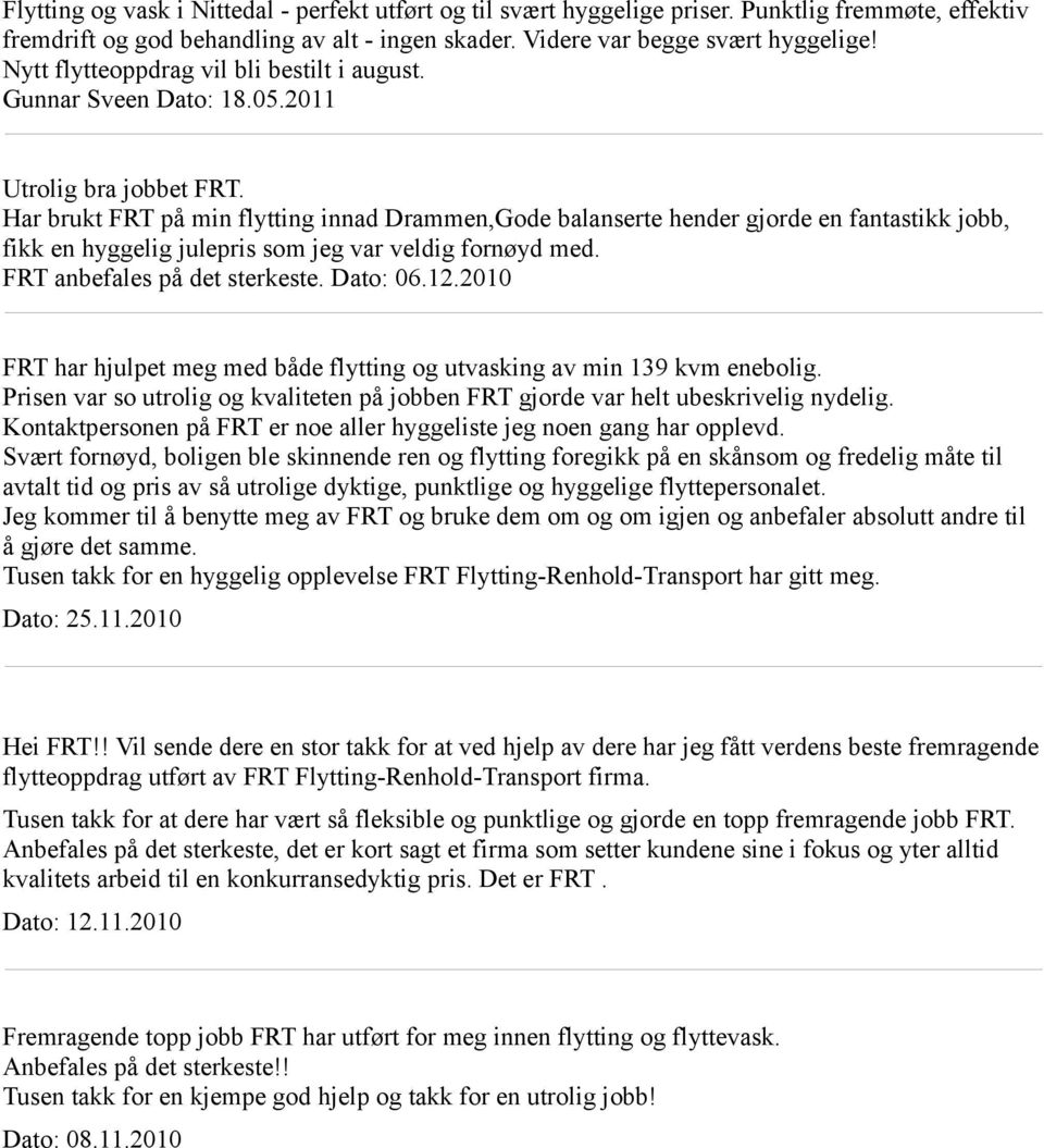 Har brukt FRT på min flytting innad Drammen,Gode balanserte hender gjorde en fantastikk jobb, fikk en hyggelig julepris som jeg var veldig fornøyd med. FRT anbefales på det sterkeste. Dato: 06.12.