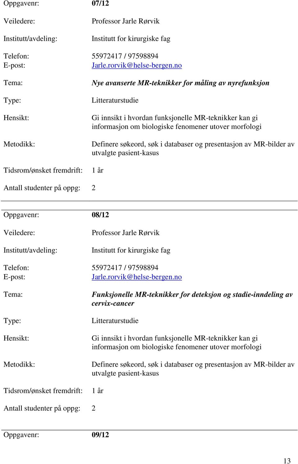 søk i databaser og presentasjon av MR-bilder av utvalgte pasient-kasus 1 år Antall studenter på oppg: 2 Oppgavenr: 08/12 Professor Jarle Rørvik Institutt for kirurgiske fag Telefon: 55972417 /