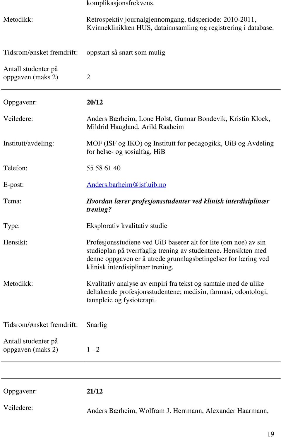 Institutt for pedagogikk, UiB og Avdeling for helse- og sosialfag, HiB Telefon: 55 58 61 40 Anders.barheim@isf.uib.no Hvordan lærer profesjonsstudenter ved klinisk interdisiplinær trening?