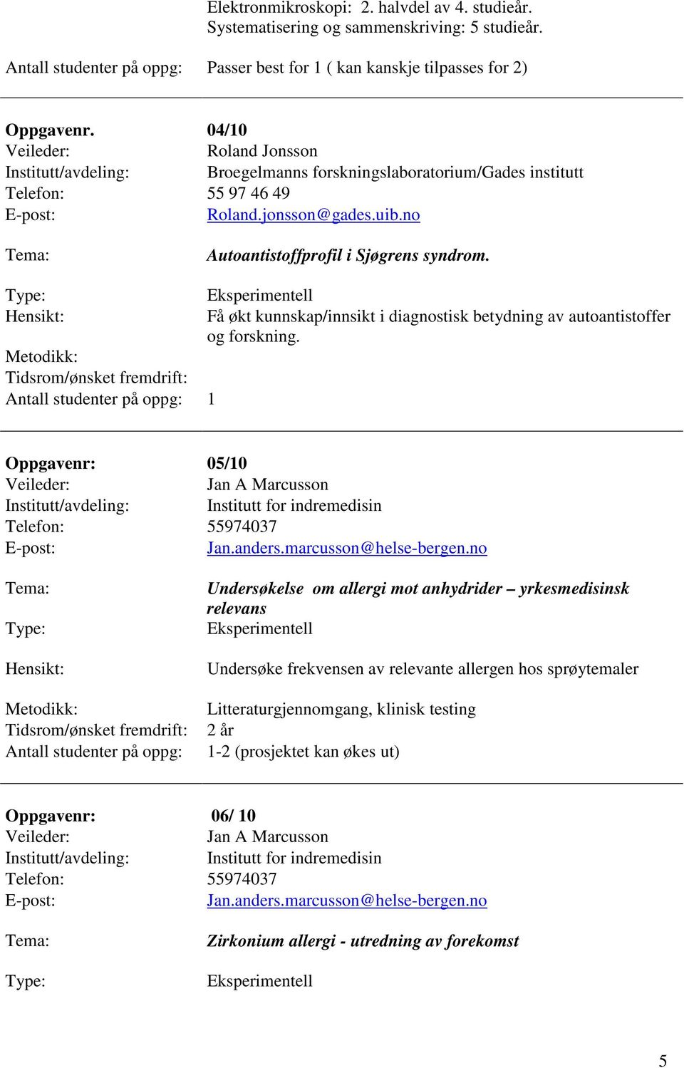 Antall studenter på oppg: 1 Eksperimentell Få økt kunnskap/innsikt i diagnostisk betydning av autoantistoffer og forskning.