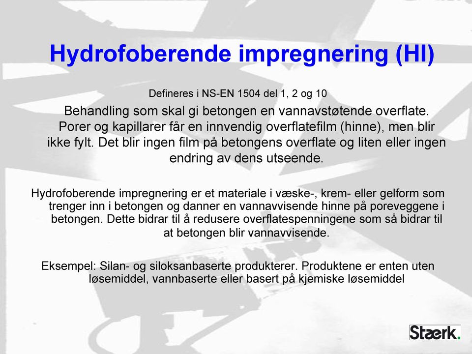 Hydrofoberende impregnering er et materiale i væske-, krem- eller gelform som trenger inn i betongen og danner en vannavvisende hinne på poreveggene i betongen.