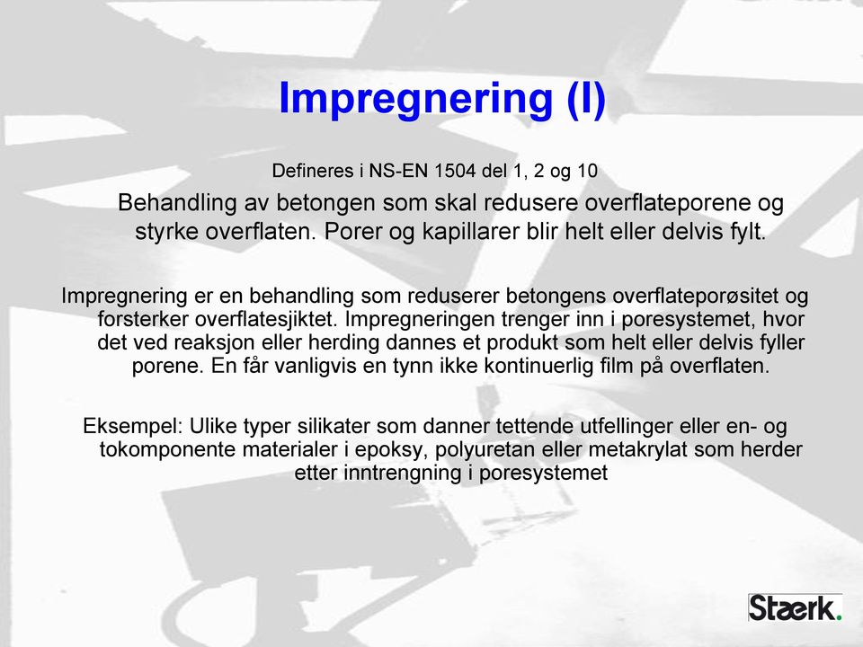 Impregneringen trenger inn i poresystemet, hvor det ved reaksjon eller herding dannes et produkt som helt eller delvis fyller porene.