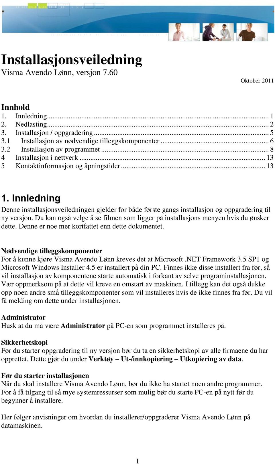 Innledning Denne installasjonsveiledningen gjelder for både første gangs installasjon og oppgradering til ny versjon.