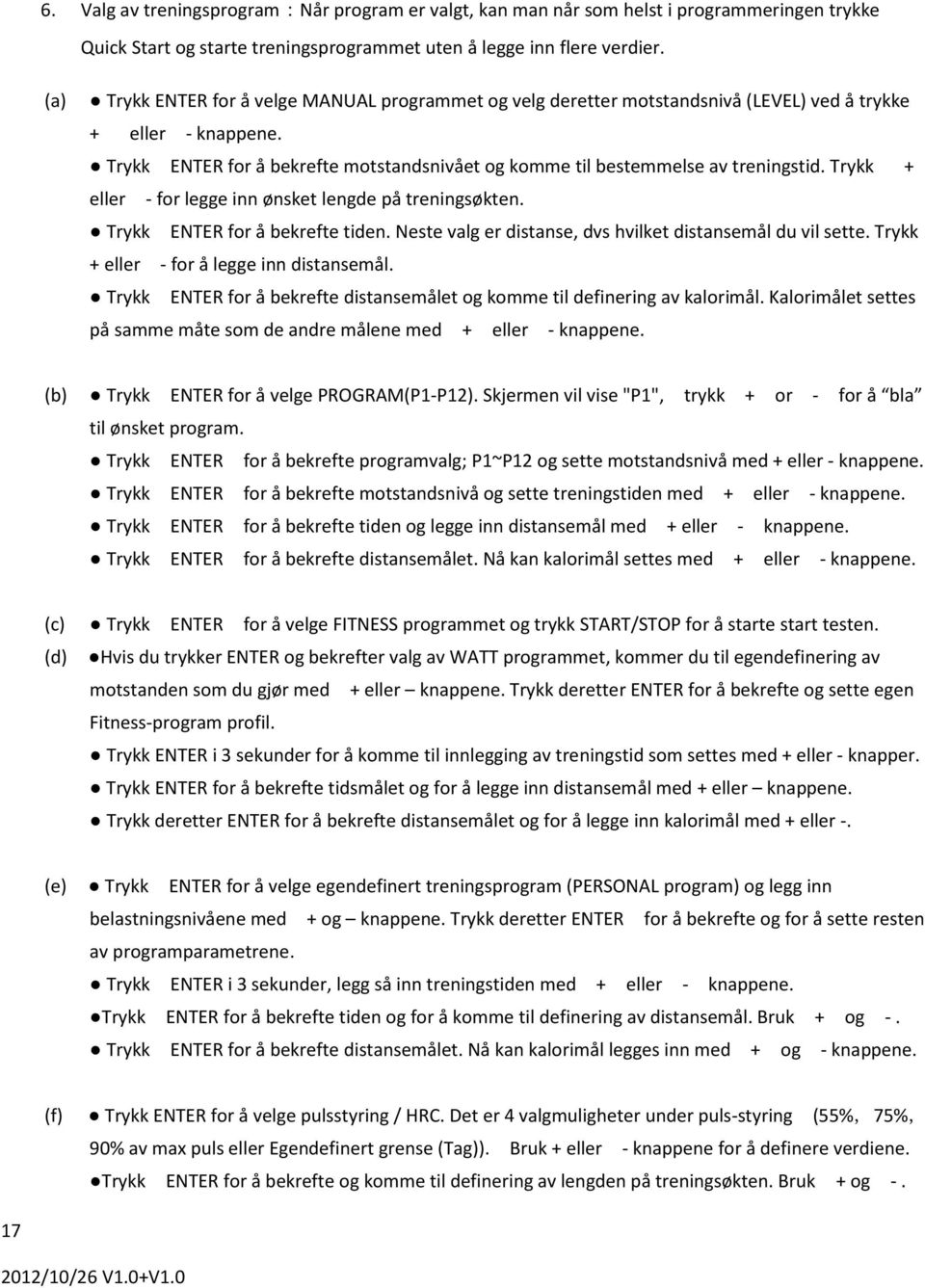 Trykk ENTER for å bekrefte motstandsnivået og komme til bestemmelse av treningstid. Trykk + eller - for legge inn ønsket lengde på treningsøkten. Trykk ENTER for å bekrefte tiden.