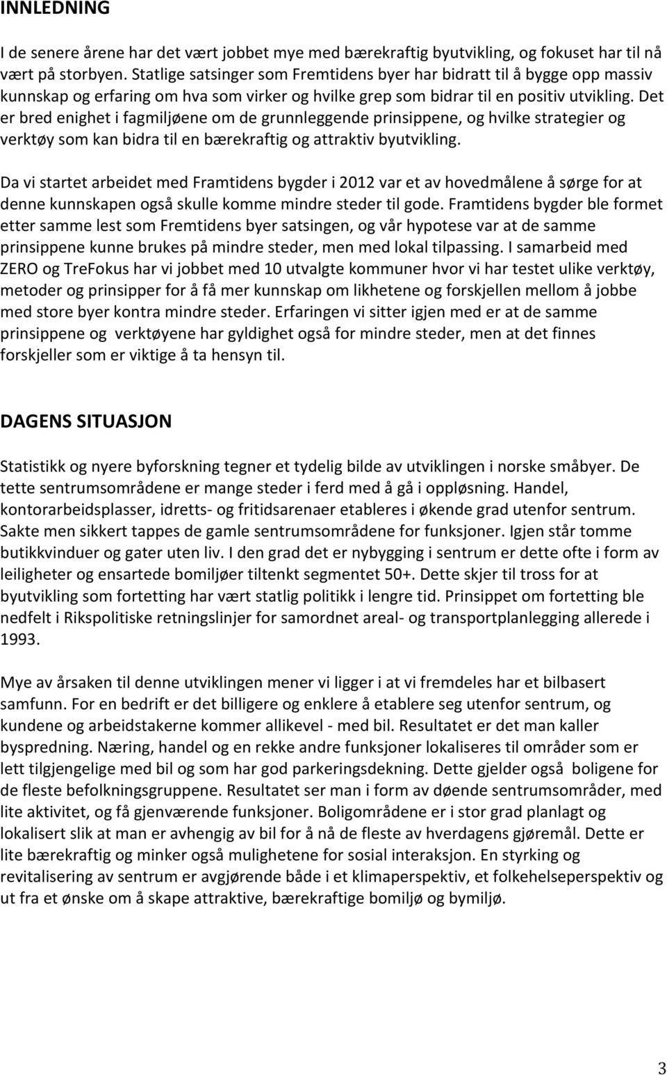 Det er bred enighet i fagmiljøene om de grunnleggende prinsippene, og hvilke strategier og verktøy som kan bidra til en bærekraftig og attraktiv byutvikling.