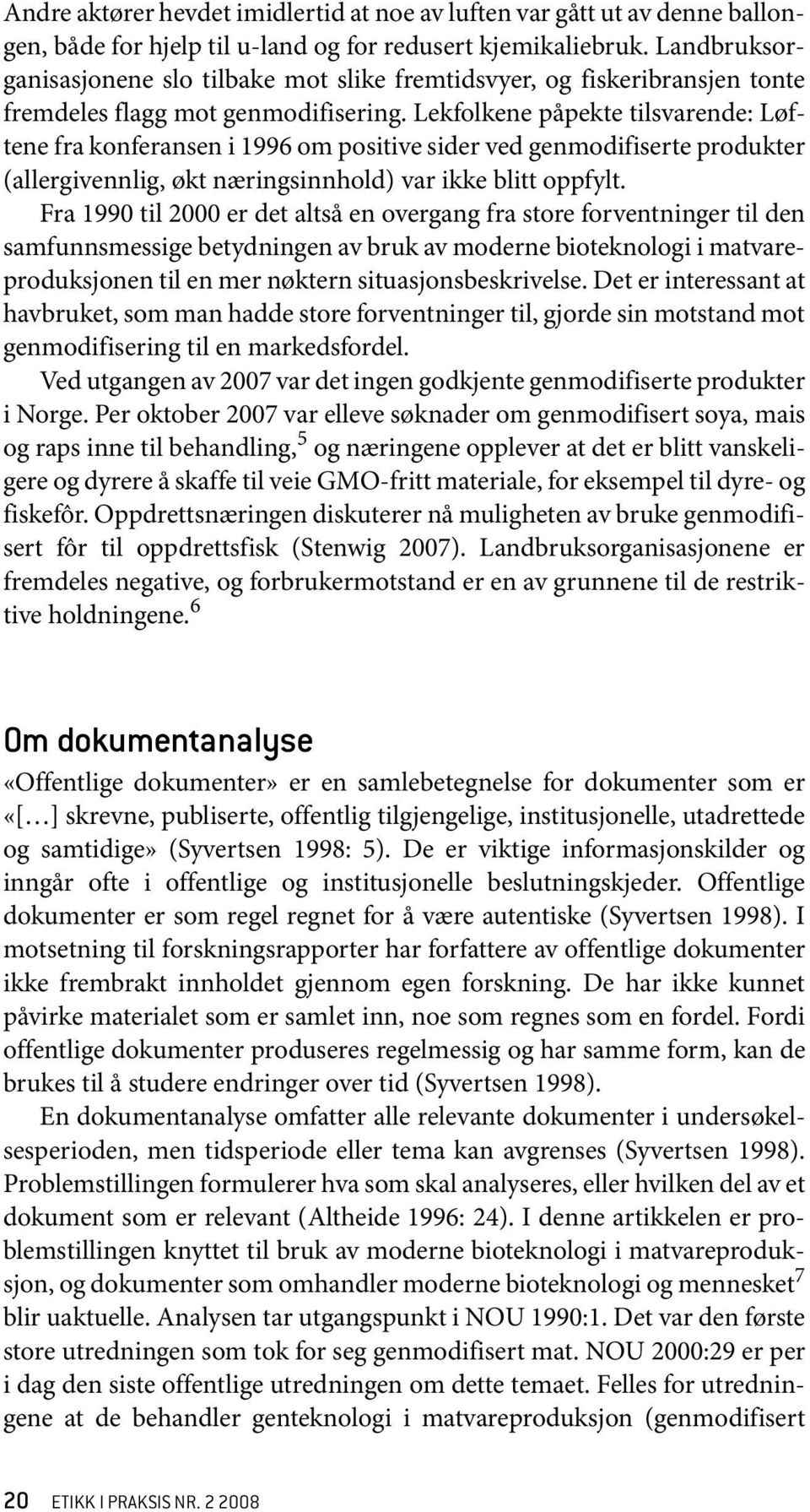 Lekfolkene påpekte tilsvarende: Løftene fra konferansen i 1996 om positive sider ved genmodifiserte produkter (allergivennlig, økt næringsinnhold) var ikke blitt oppfylt.