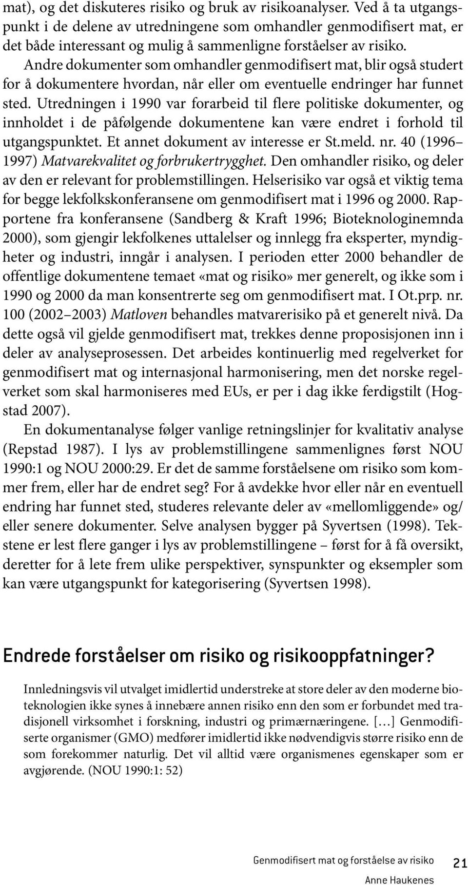 Andre dokumenter som omhandler genmodifisert mat, blir også studert for å dokumentere hvordan, når eller om eventuelle endringer har funnet sted.