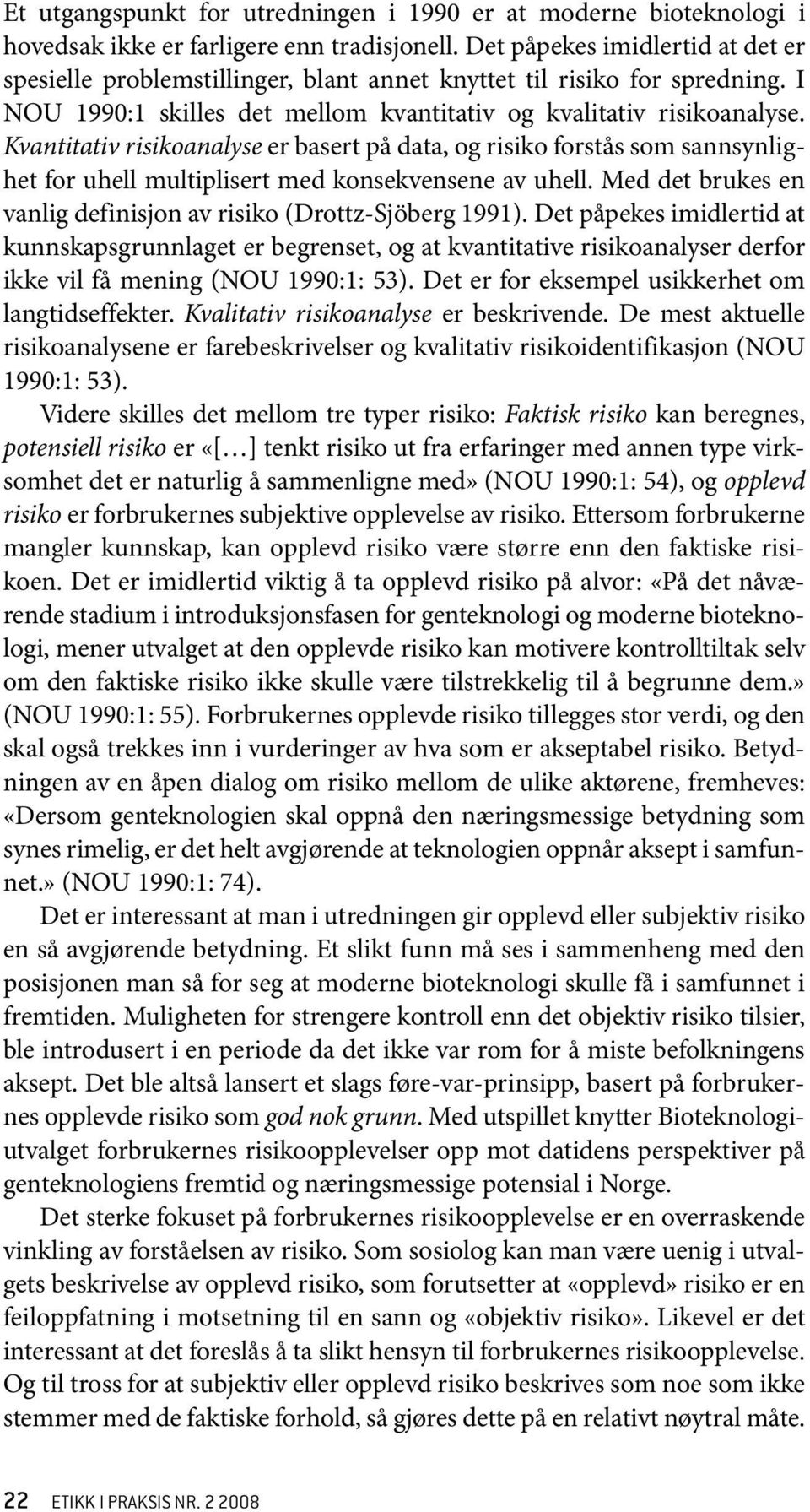 Kvantitativ risikoanalyse er basert på data, og risiko forstås som sannsynlighet for uhell multiplisert med konsekvensene av uhell. Med det brukes en vanlig definisjon av risiko (Drottz-Sjöberg 1991).