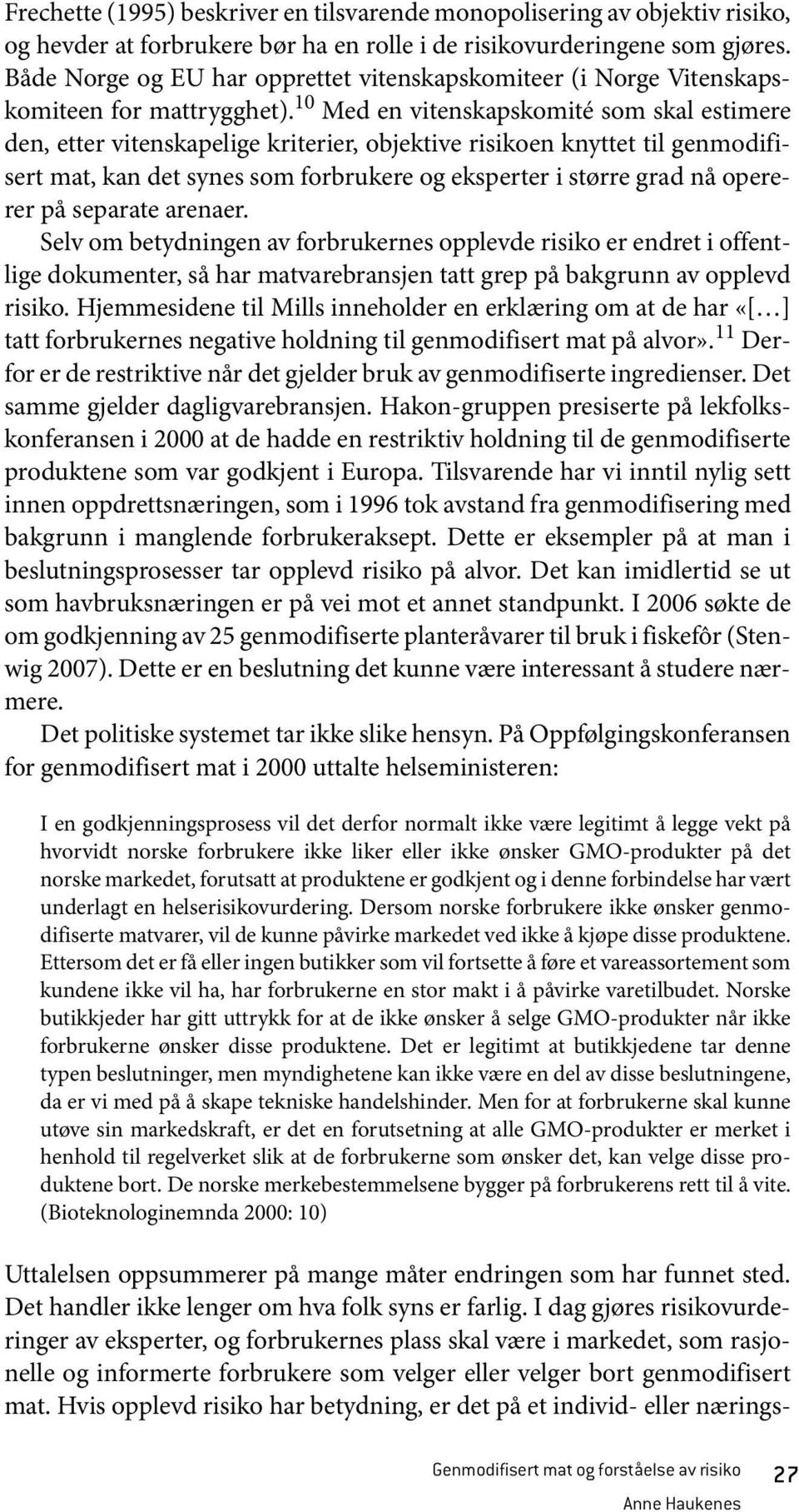 10 Med en vitenskapskomité som skal estimere den, etter vitenskapelige kriterier, objektive risikoen knyttet til genmodifisert mat, kan det synes som forbrukere og eksperter i større grad nå opererer