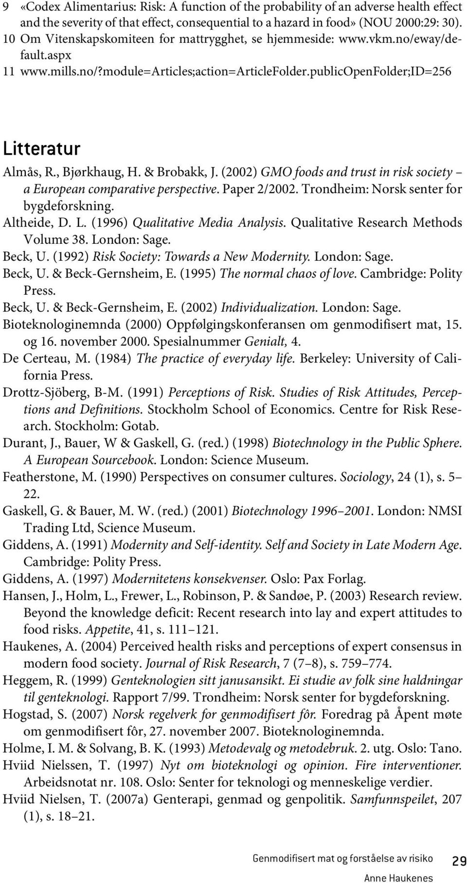 & Brobakk, J. (2002) GMO foods and trust in risk society a European comparative perspective. Paper 2/2002. Trondheim: Norsk senter for bygdeforskning. Altheide, D. L.