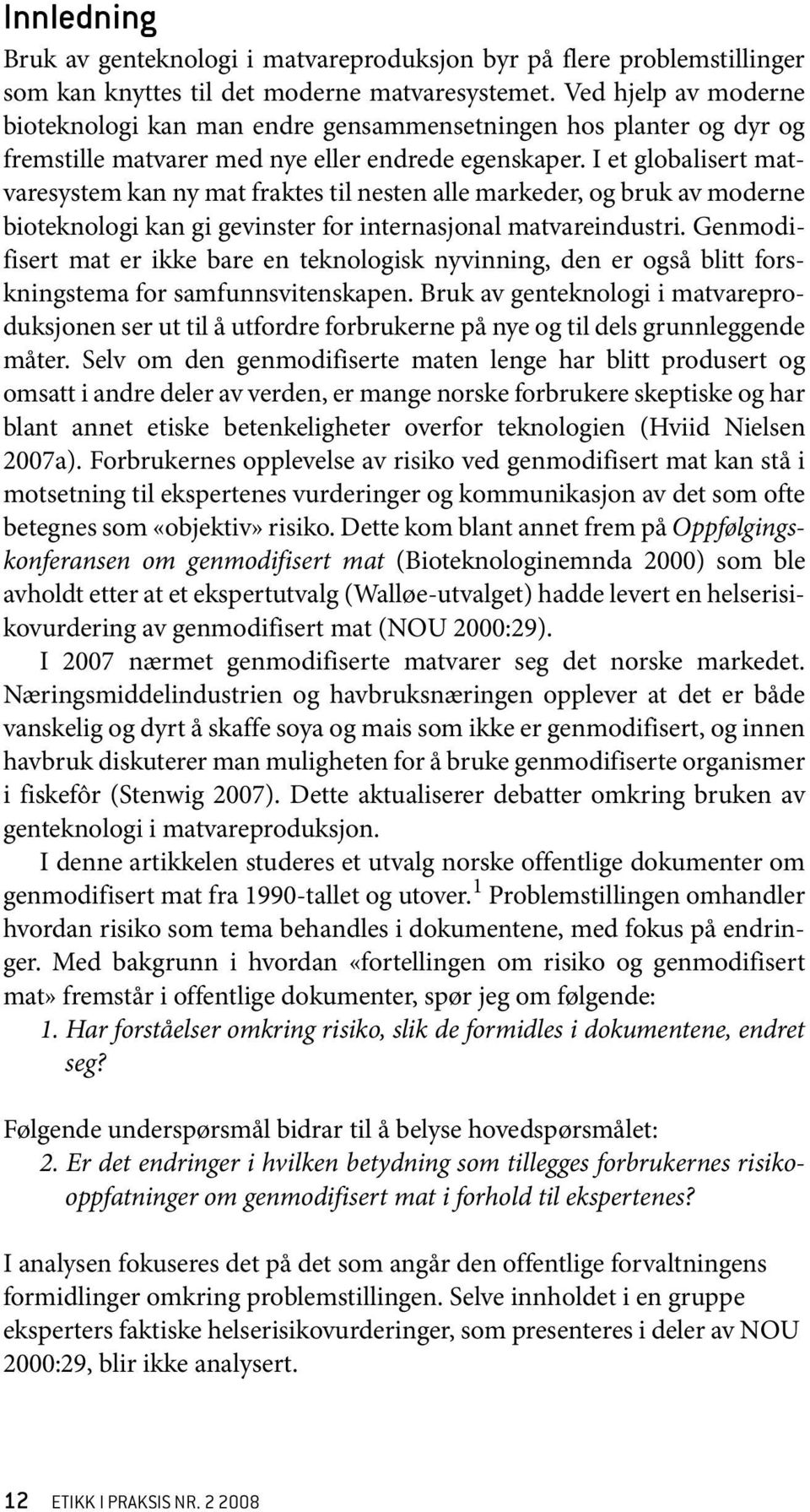 I et globalisert matvaresystem kan ny mat fraktes til nesten alle markeder, og bruk av moderne bioteknologi kan gi gevinster for internasjonal matvareindustri.