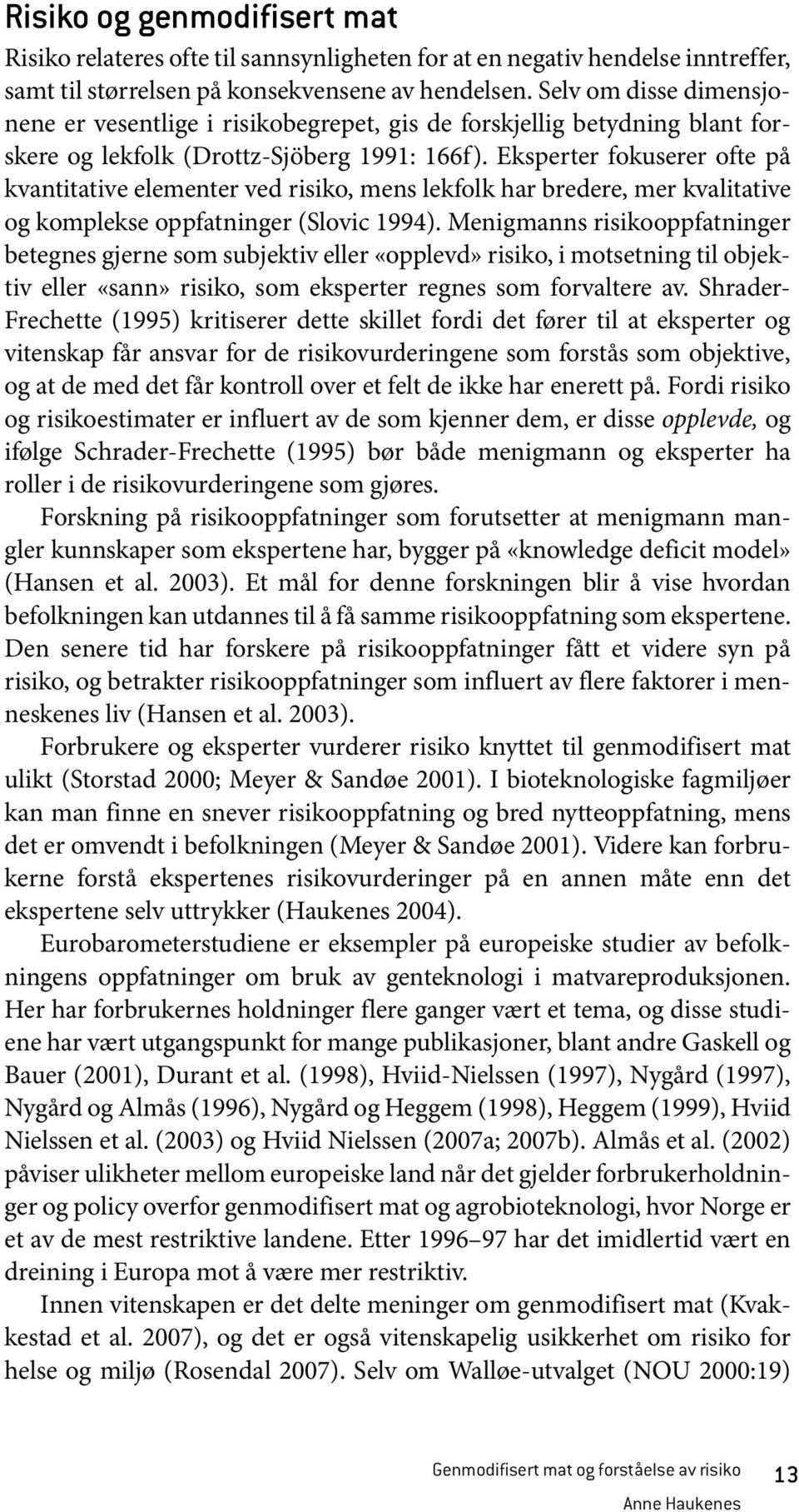 Eksperter fokuserer ofte på kvantitative elementer ved risiko, mens lekfolk har bredere, mer kvalitative og komplekse oppfatninger (Slovic 1994).