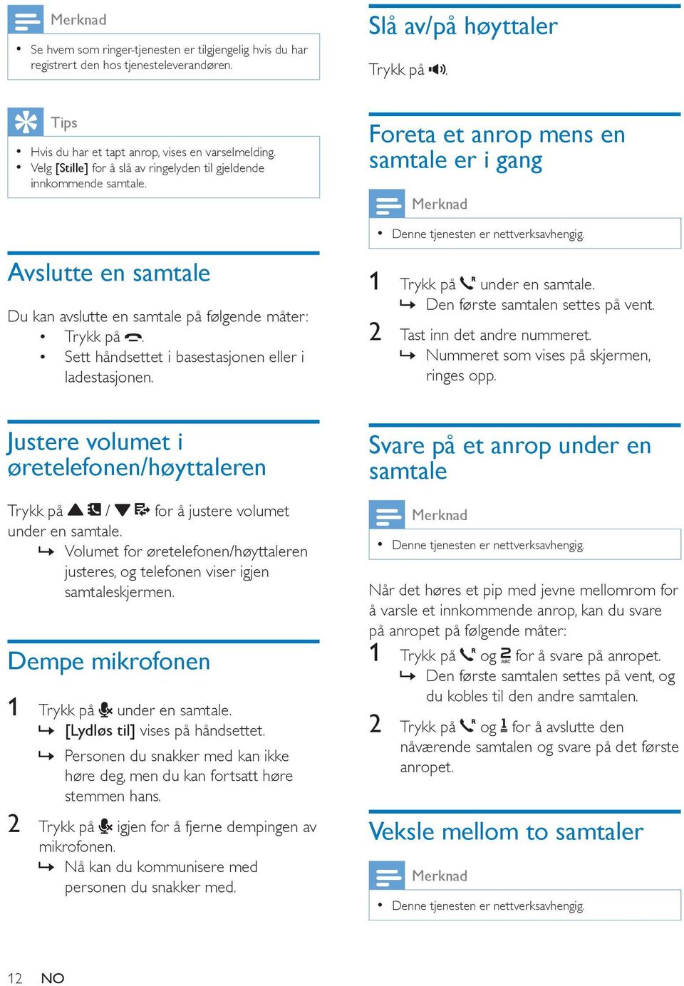 Sett håndsettet i basestasjonen eller i ladestasjonen. Foreta et anrop mens en samtale er i gang Denne tjenesten er nettverksavhengig. 1 Trykk på under en samtale. Den første samtalen settes på vent.