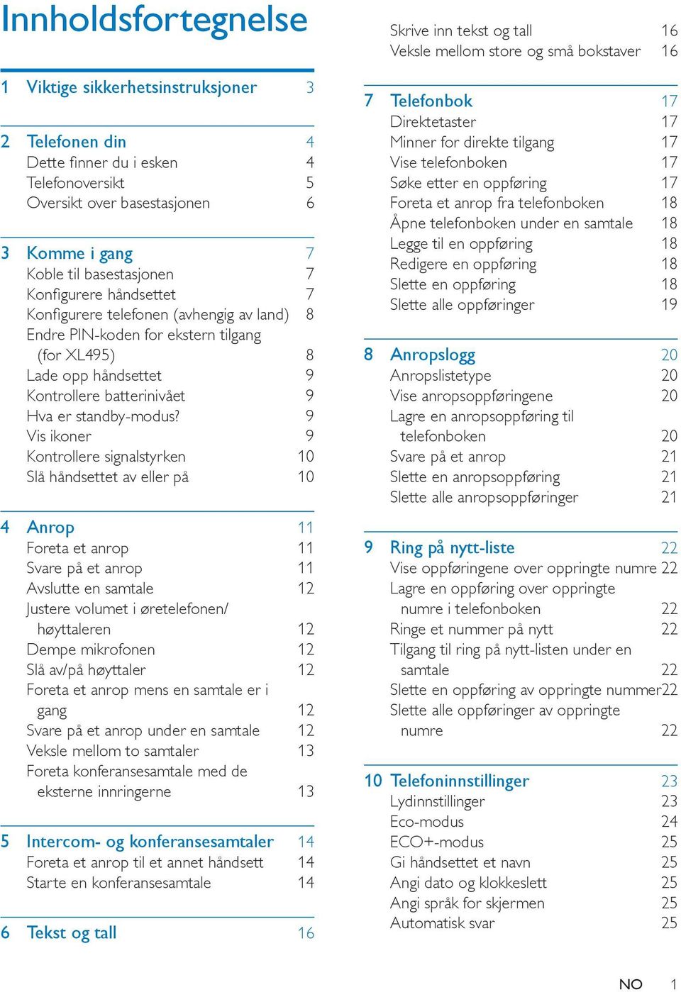 9 Vis ikoner 9 Kontrollere signalstyrken 10 Slå håndsettet av eller på 10 4 Anrop 11 Foreta et anrop 11 Svare på et anrop 11 Avslutte en samtale 12 Justere volumet i øretelefonen/ høyttaleren 12