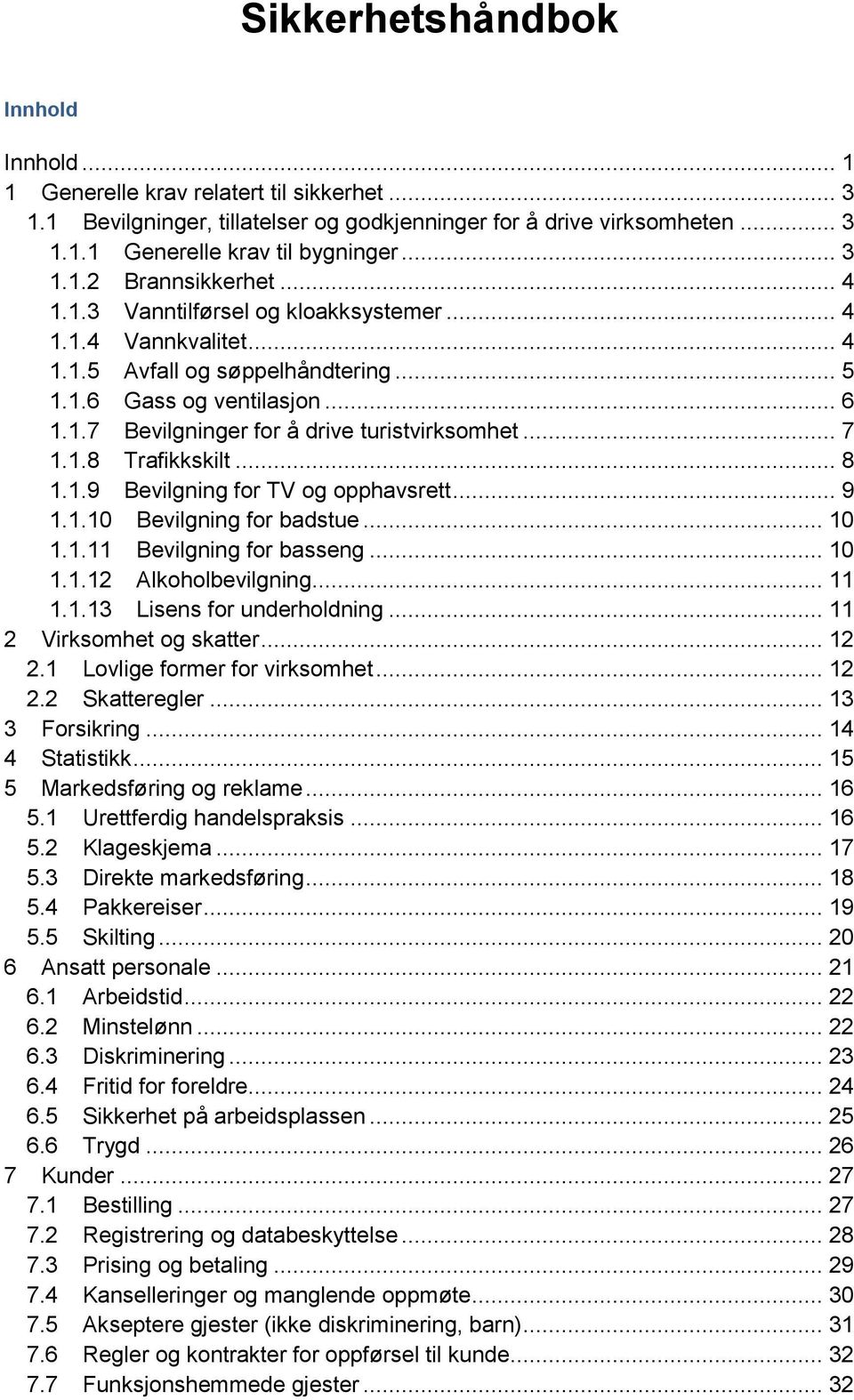 .. 7 1.1.8 Trafikkskilt... 8 1.1.9 Bevilgning for TV og opphavsrett... 9 1.1.10 Bevilgning for badstue... 10 1.1.11 Bevilgning for basseng... 10 1.1.12 Alkoholbevilgning... 11 1.1.13 Lisens for underholdning.