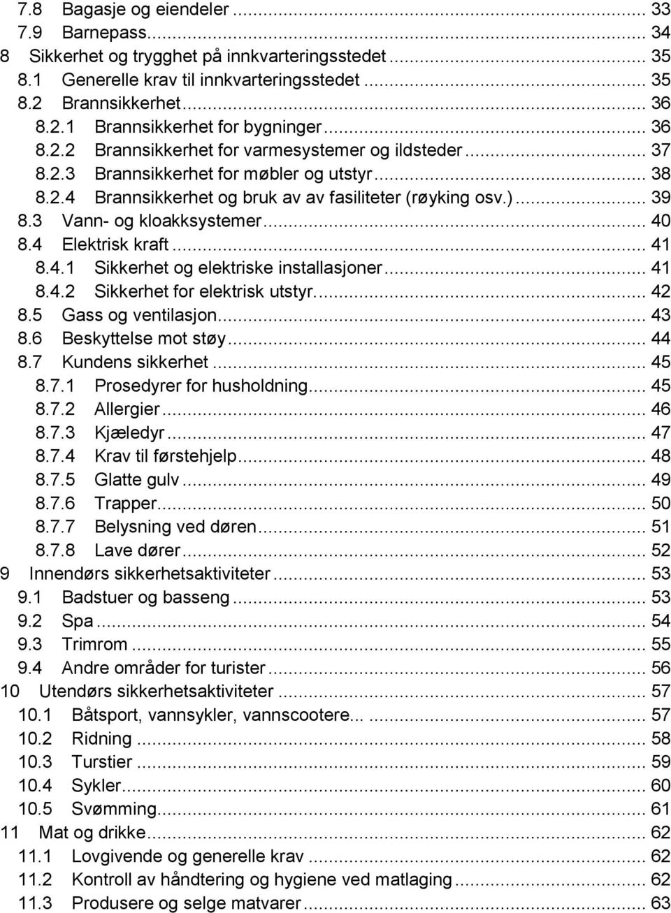 3 Vann- og kloakksystemer... 40 8.4 Elektrisk kraft... 41 8.4.1 Sikkerhet og elektriske installasjoner... 41 8.4.2 Sikkerhet for elektrisk utstyr.... 42 8.5 Gass og ventilasjon... 43 8.