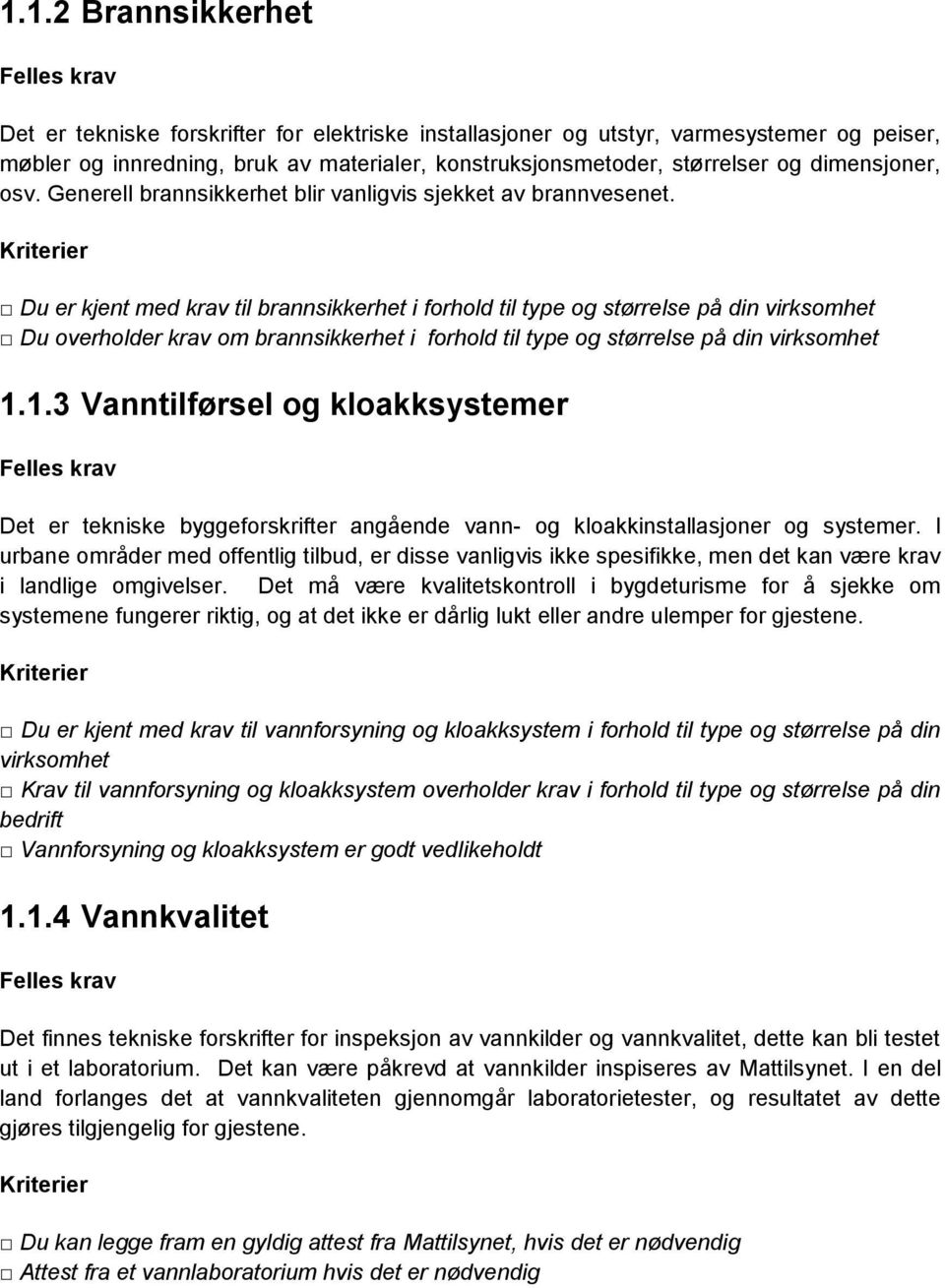 Du er kjent med krav til brannsikkerhet i forhold til type og størrelse på din virksomhet Du overholder krav om brannsikkerhet i forhold til type og størrelse på din virksomhet 1.