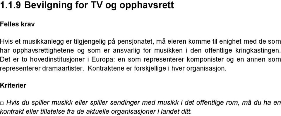 Det er to hovedinstitusjoner i Europa: en som representerer komponister og en annen som representerer dramaartister.