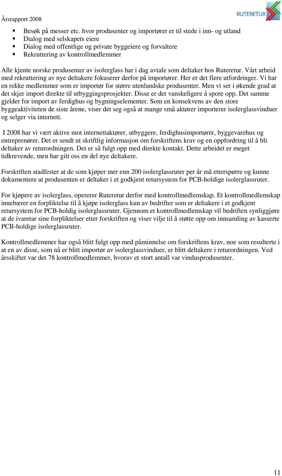 produsenter av isolerglass har i dag avtale som deltaker hos Ruteretur. Vårt arbeid med rekruttering av nye deltakere fokuserer derfor på importører. Her er det flere utfordringer.