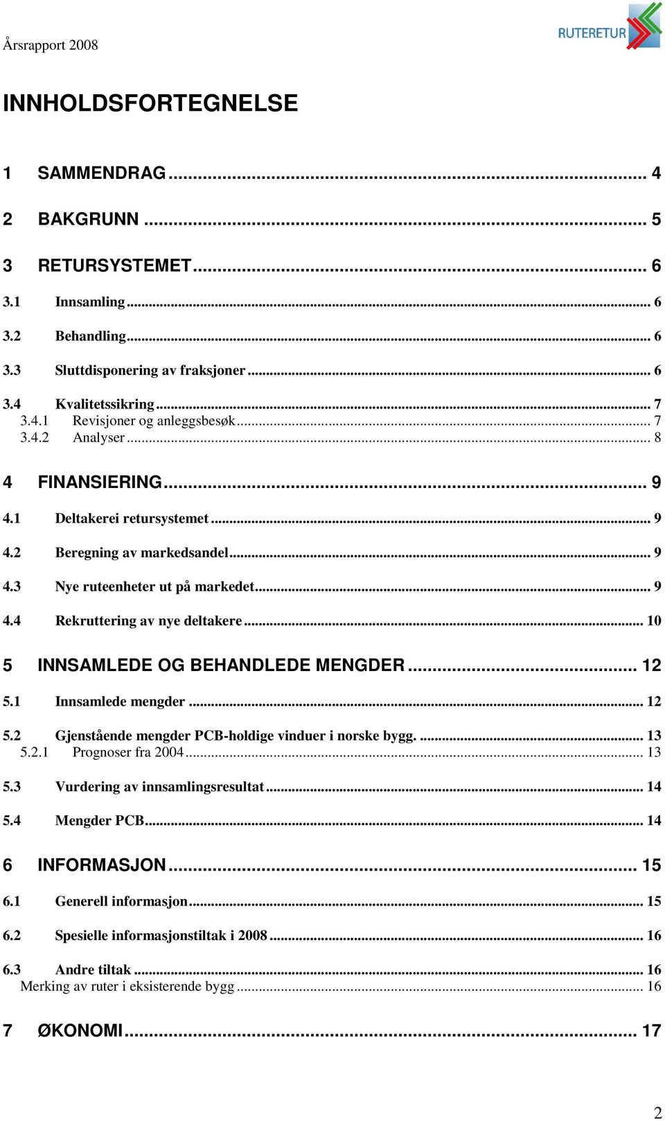 .. 10 5 INNSAMLEDE OG BEHANDLEDE MENGDER... 12 5.1 Innsamlede mengder... 12 5.2 Gjenstående mengder PCB-holdige vinduer i norske bygg.... 13 5.2.1 Prognoser fra 2004... 13 5.3 Vurdering av innsamlingsresultat.