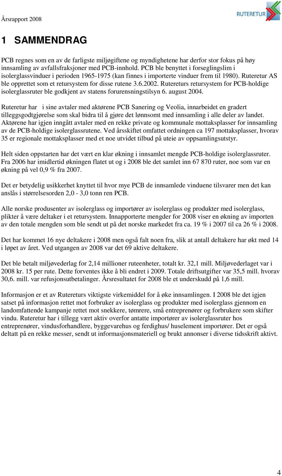 Rutereturs retursystem for PCB-holdige isolerglassruter ble godkjent av statens forurensningstilsyn 6. august 2004.
