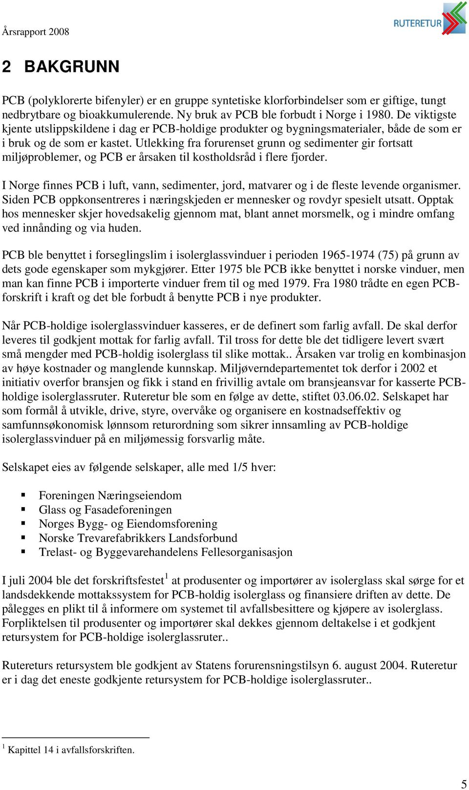 Utlekking fra forurenset grunn og sedimenter gir fortsatt miljøproblemer, og PCB er årsaken til kostholdsråd i flere fjorder.